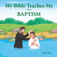 My Bible Teaches Me About Baptism 1479613371 Book Cover