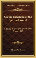 On the Threshold of the Spiritual World: A Study of Life and Death Over There 1417979003 Book Cover
