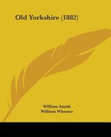 Old Yorkshire 110414820X Book Cover
