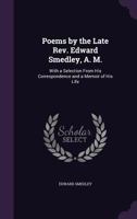 Poems by the Late Rev. Edward Smedley, A. M.: With a Selection From His Correspondence and a Memoir of His Life 1357680201 Book Cover