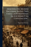 Armonia del Mundo Racional En Sus Tres Fases, La Humanidad, La Sociedad y La Civilizacion... 1272340600 Book Cover
