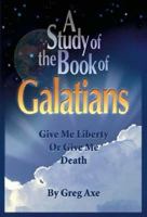 A Study of the Book of Galatians: Give Me Liberty Or Give Me Death 1553957423 Book Cover