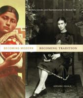 Becoming Modern, Becoming Tradition: Women, Gender, and Representation in Mexican Art 0271035242 Book Cover