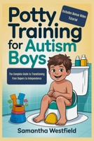 Potty training for autism boys: The Complete Guide to Transitioning from Diapers to Independence (Includes Bonus Video Tutorial) B0GHDFZ34T Book Cover