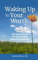 Waking Up to Your Worth: Ten Touchstones for Overcoming Imposter Syndrome 1735756105 Book Cover