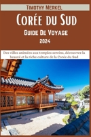 Guide De Voyage Corée du Sud 2024: Des villes animées aux temples sereins, découvrez la beauté et la riche culture de la Corée du Sud B0CN7D14TH Book Cover