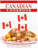 Canadian Cookbook: Favourite and Classic Canadian Recipes for an Epic Canada Day Celebration B096TJLKZS Book Cover