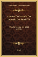 Annaes Do Senado Do Imperio Do Brasil V1: Quarta Sessao Em 1866 (1862) 1120153166 Book Cover