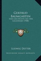 Gertrud Baumgarten: Eine Geschichte Aus Der Gegenwart (1908) 114449687X Book Cover