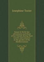 Susan in Sicily: Her Adventures and Those of Her Friends During Their Travels and Sojourns in the Garden of the Mediterranean 5518508387 Book Cover