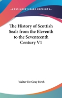 The History of Scottish Seals from the Eleventh to the Seventeenth Century V1 1162756616 Book Cover