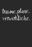 Tr�ume. Plane. Verwirkliche.: A5 Terminplaner Planer Wochenplaner Kalender - Motivation Motivationshilfe motivierende Spr�che - Geschenk f�r Freunde Familie Frauen M�nner M�dchen Jungen - 120 Seiten f 1078275122 Book Cover