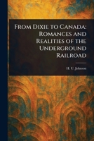 From Dixie to Canada: Romances and Realities of the Underground Railroad 1023513129 Book Cover