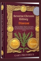 Reverse Chronic Kidney Disease: Heal Your Kidneys, Restore Your Health, And Regain Control: A Proven Daily Plan To Reverse Chronic Kidney Disease Without Dialysis B0FT3MKPY7 Book Cover