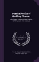 Poetical Works of Geoffrey Chaucer: With Poems Formerly Printed With His Or Attributed to Him, Volume 3 135823809X Book Cover