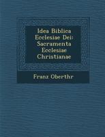 Idea Biblica Ecclesiae Dei: Sacramenta Ecclesiae Christianae 1249982804 Book Cover