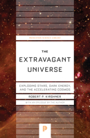 The Extravagant Universe: Exploding Stars, Dark Energy, and the Accelerating Cosmos (Princeton Science Library)