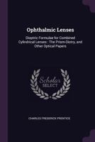 Ophthalmic Lenses: Dioptric Formulae for Combined Cylindrical Lenses: The Prism-Diotry, and Other Optical Papers 1341299449 Book Cover