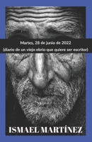 MARTES, 28 DE JUNIO DE 2022: diario de un viejo ebrio que quiere ser escritor B0B6R5HHBD Book Cover