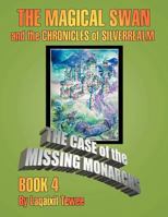 The Magical Swan and the Chronicles of Silverrealm Book 4: The Case of the Missing Monarch 1477129928 Book Cover