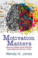 Motivation Matters: Revolutionise Your Writing One Creative Step at a Time 0995645760 Book Cover