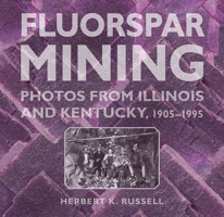 Fluorspar Mining: Photos from Illinois and Kentucky, 1905-1995 0809336685 Book Cover