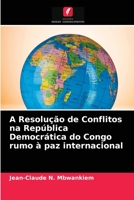 A Resolução de Conflitos na República Democrática do Congo rumo à paz internacional 6203625949 Book Cover
