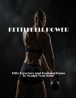 KETTLEBELL POWER Fifty Exercises And Training Plans To Sculpt Your Body B0FHBX1GCL Book Cover