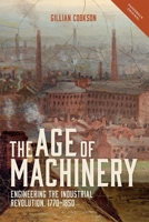 The Age of Machinery: Engineering the Industrial Revolution, 1770-1850 1783272767 Book Cover