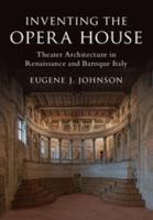 Inventing the Opera House: Theater Architecture in Renaissance and Baroque Italy 1108421741 Book Cover