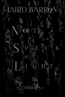 Not a Speck of Light: Stories B0DBBP285R Book Cover