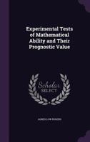Experimental Tests of Mathematics Ability and Their Prognostic Value (Columbia Univ Teachers College Contributions to Education No 89) 1436842379 Book Cover