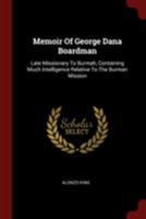 Memoir of George Dana Boardman, Late Missionary to Burmah: Containing Much Intelligence Relative to the Burman Mission 101608370X Book Cover