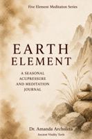 EARTH ELEMENT: A SEASONAL ACUPRESSURE AND MEDITATION JOURNAL B0H7Z8Z25B Book Cover