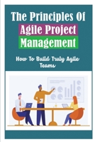 The Principles Of Agile Project Management: How To Build Truly Agile Teams B09ZF8T18S Book Cover