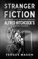 Stranger Than Fiction: The Real Life Stories Behind Alfred Hitchcock's Greatest Works B08CPLM1KL Book Cover
