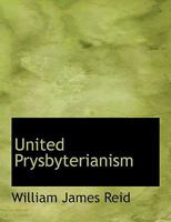 United Prysbyterianism 0530426528 Book Cover