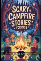 Scary Campfire Stories for Kids: Spooky Tales and Creepy Adventures to Thrill Young Explorers Around the Campfire B0FL7P9KKH Book Cover