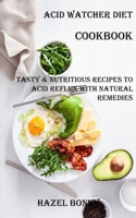 Acid Watcher Diet Cookbook: Tasty & Nutritious Recipes to Acid Reflux With Natural Remedies 1738595412 Book Cover