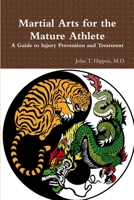 Martial Arts for the Mature Athlete: A Guide to Injury Prevention and Treatment 1502343118 Book Cover