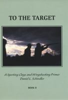 To The Target: A Sporting Clays and Wingshooting Primer Book II 0966992806 Book Cover