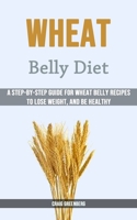 Wheat Belly Diet: A Step-by-step Guide for Wheat Belly Recipes to Lose Weight, and Be Healthy 1990120652 Book Cover