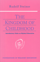 The Kingdom of Childhood : Introductory Talks on Waldorf Education 0880104023 Book Cover