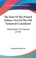 The State Of The Printed Hebrew Text Of The Old Testament Considered: Dissertation The Second 116595060X Book Cover