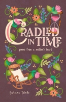 Cradled in Time: Poems From a Mother's Heart B0F5NSGSCN Book Cover