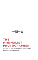 The Minimalist Photographer: The Art of Making More by Taking Less 0464545994 Book Cover