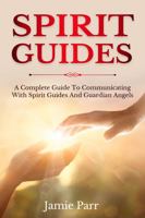 Spirit Guides: A Complete Guide to Communicating with Spirit Guides and Guardian Angels 1761035630 Book Cover