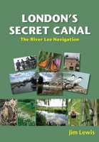 London's Secret Canal: The River Lee Navigation 1912969572 Book Cover