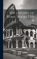The History of Rome, Books 1 to 8 1021193623 Book Cover