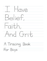 I Have Belief, Faith, and Grit: A Tracing Book For Boys 1712614460 Book Cover